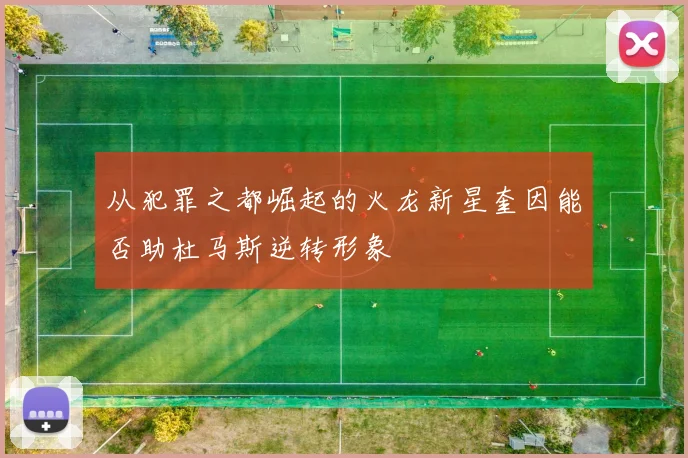 从犯罪之都崛起的火龙新星奎因能否助杜马斯逆转形象